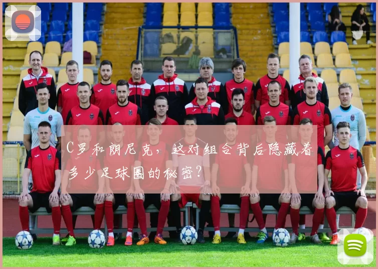 C罗和朗尼克，这对组合背后隐藏着多少足球圈的秘密？