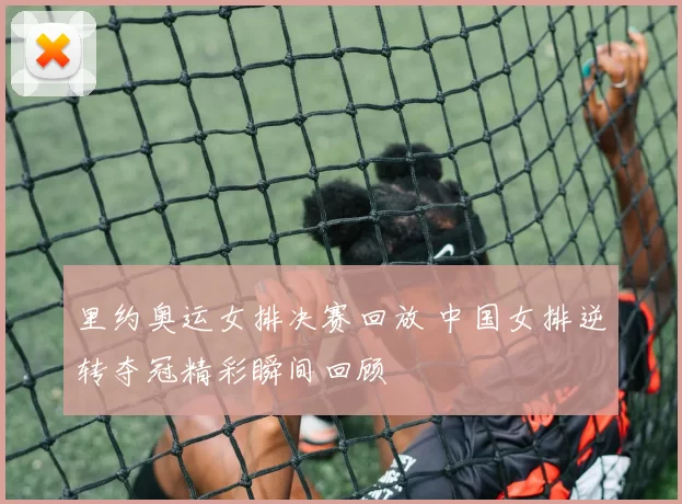 里约奥运女排决赛回放 中国女排逆转夺冠精彩瞬间回顾