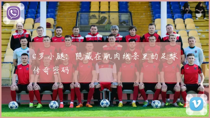 c罗小腿：隐藏在肌肉线条里的足球传奇密码